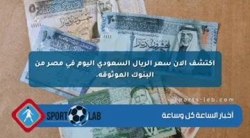 اكتشف الآن سعر الريال السعودي اليوم في مصر من البنوك الموثوقة.